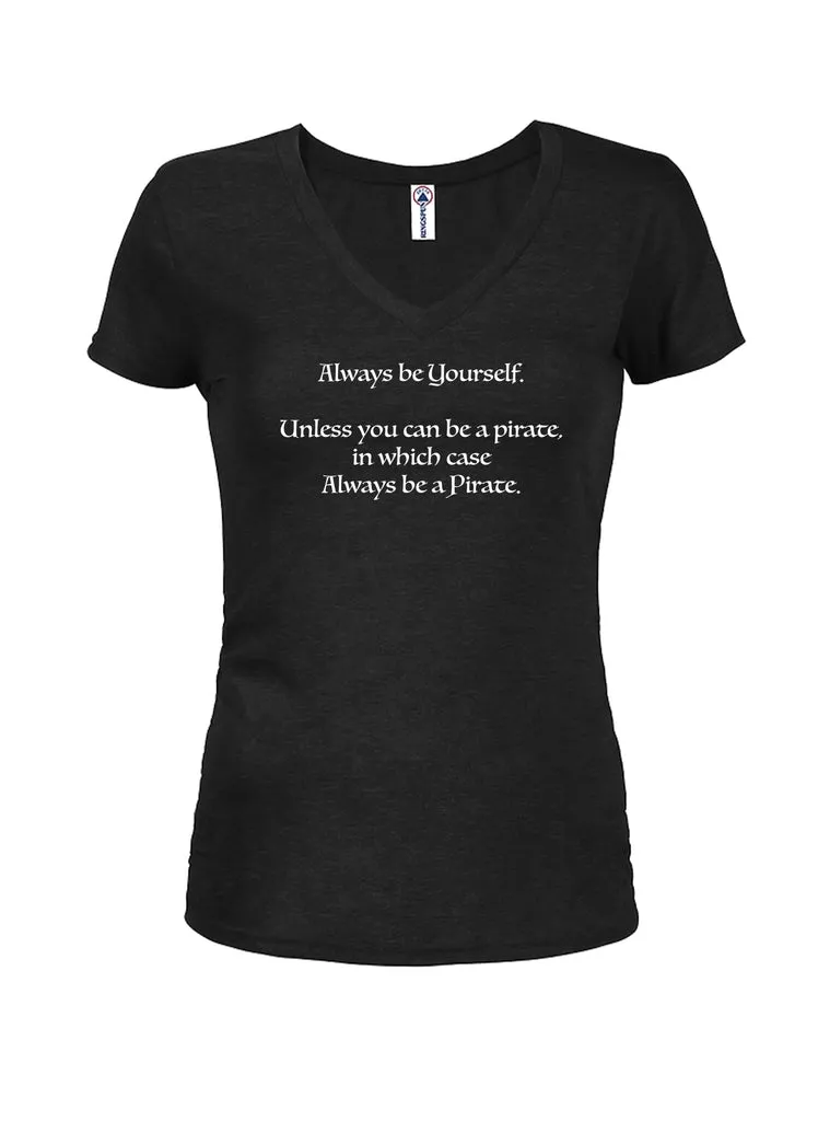 Always be Yourself Unless You Can be a Pirate Juniors V Neck T-Shirt